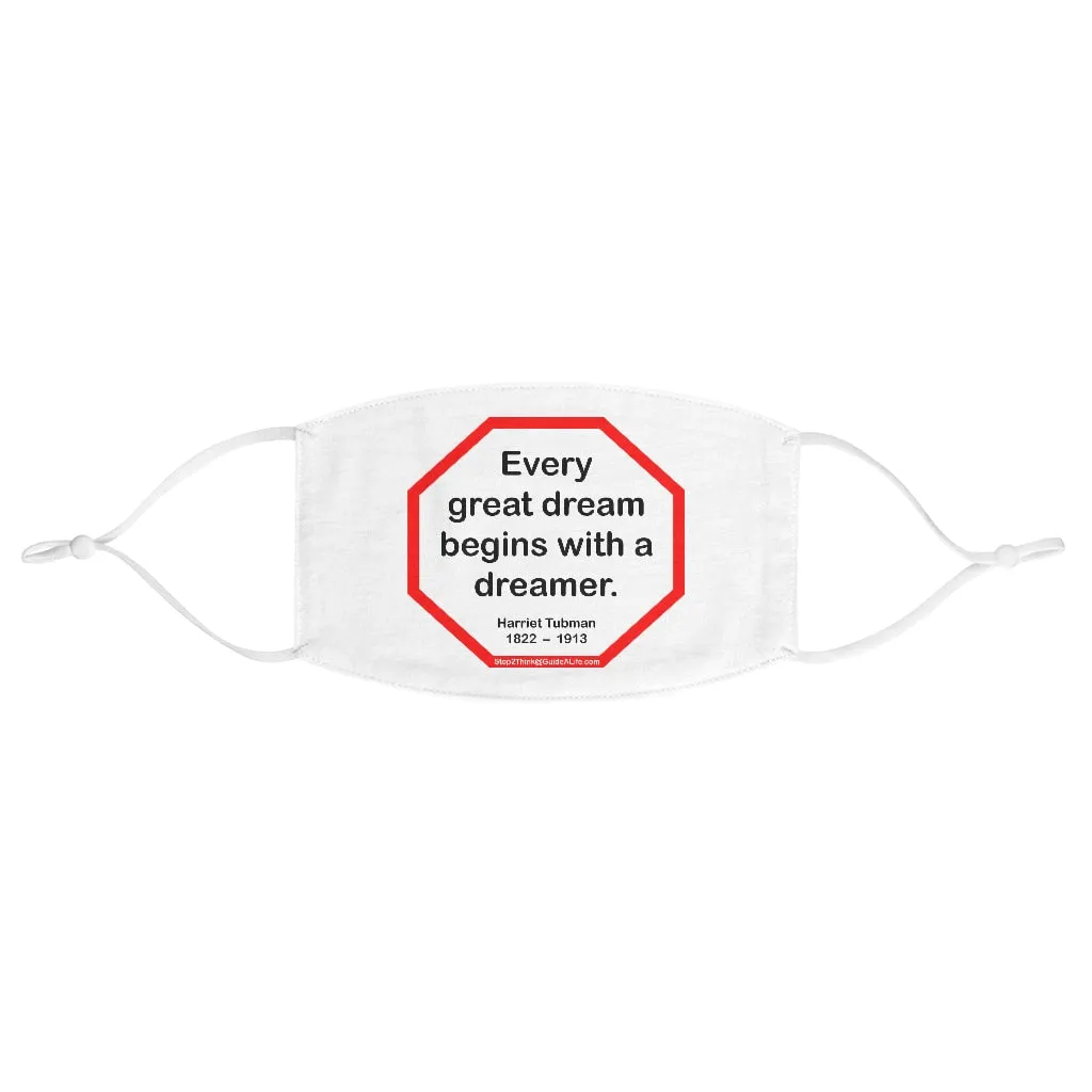 S2T- Every great dream begins with a dreamer.  -  Harriet Tubman  1822    1913  - B4Uspeak Make a Statement Fabric Face Mask wht
