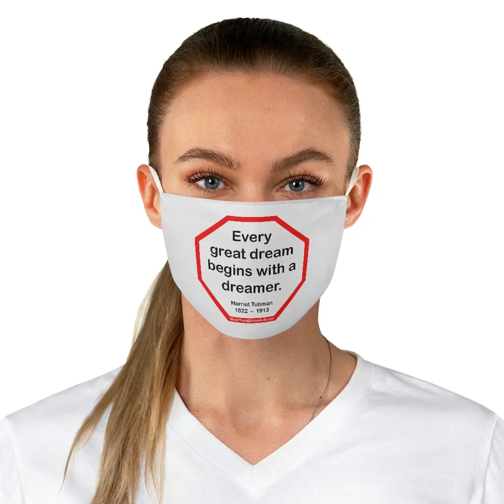 S2T- Every great dream begins with a dreamer.  -  Harriet Tubman  1822    1913  - B4Uspeak Make a Statement Fabric Face Mask wht