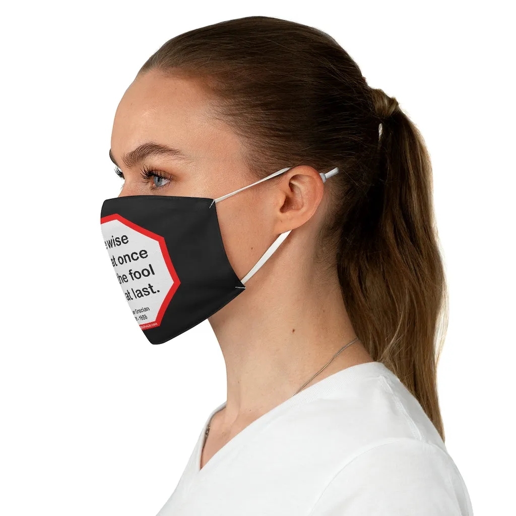 The wise does at once what the fool does at last.  -  Baltasar Gracian  1601 - 1658  - B4Uspeak Make a Statement Fabric Face Mask blk