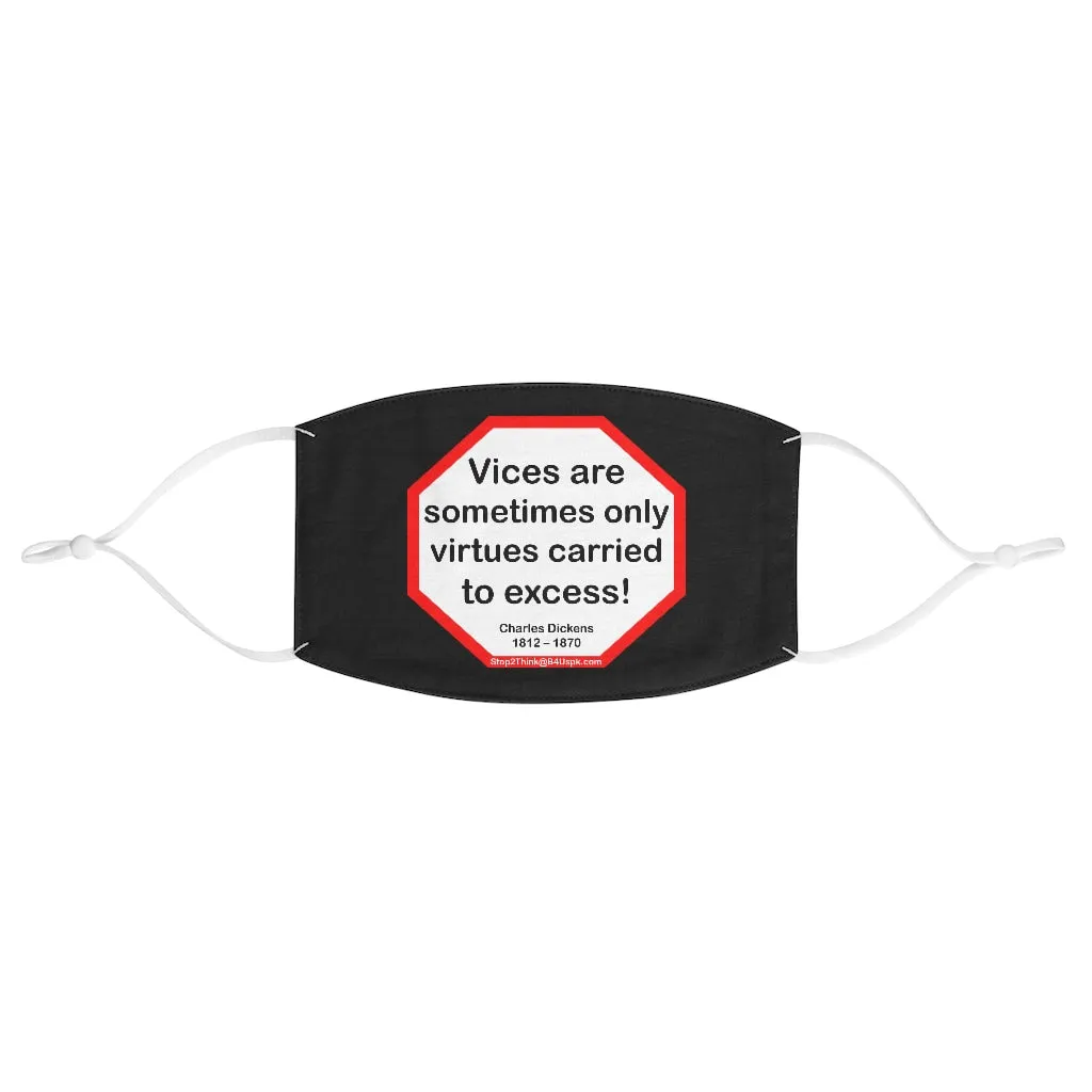 Vices are sometimes only virtues carried to excess!  -  Charles Dickens 1812  1870  - B4Uspeak Make a Statement Fabric Face Mask blk