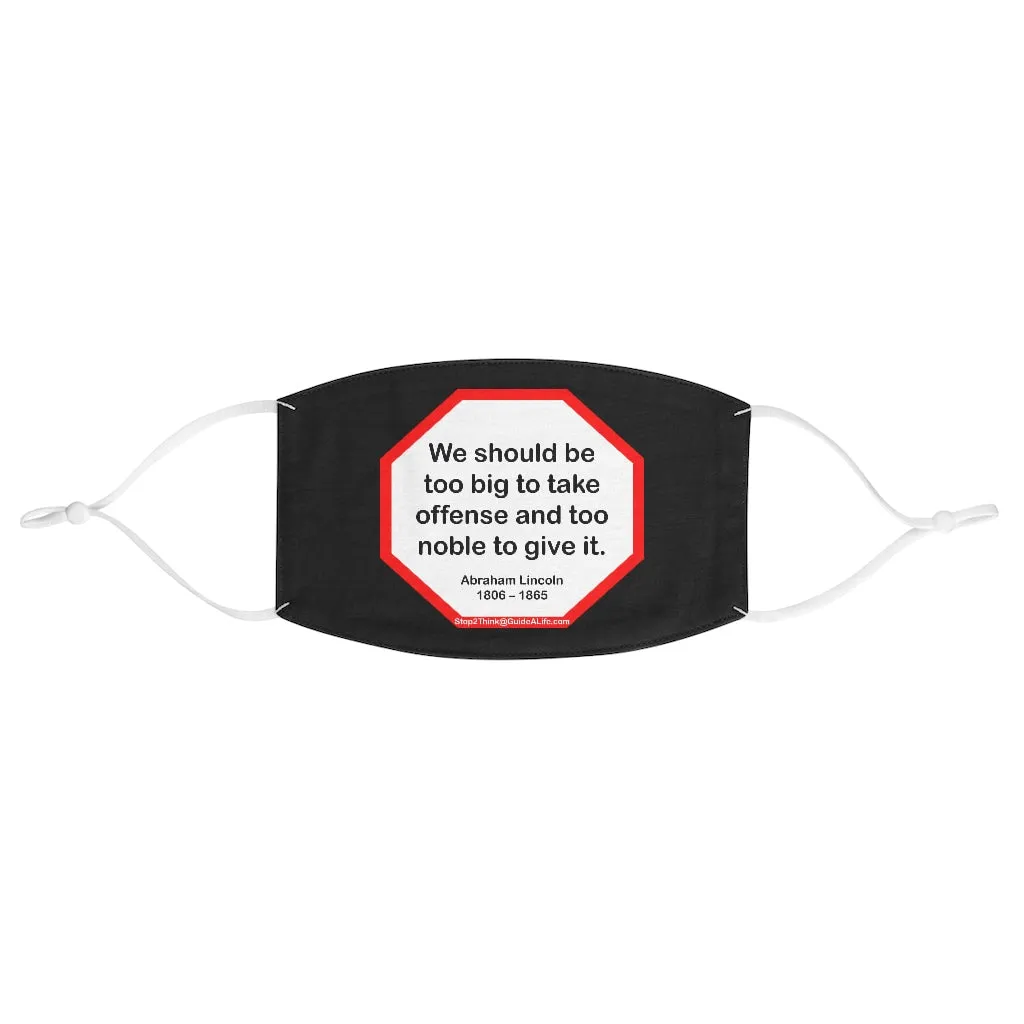 We should be too big to take offense and too noble to give it.  -  Abraham Lincoln 1806  1865  - B4Uspeak Make a Statement Fabric Face Mask blk